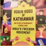 ROBINHOOD OF KATHIAWAR AND OTHER EXTRAORDINARY STORIES FROM INDIA’S FREEDOM MOVEMENT